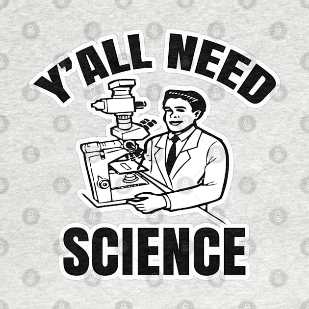 Y'all Need Science by AaronShirleyArtist
